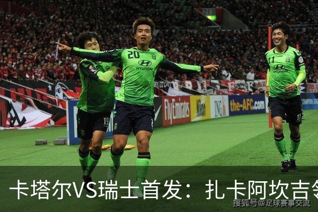 卡塔尔VS瑞士首发：扎卡阿坎吉领衔 恩博洛配恩多耶